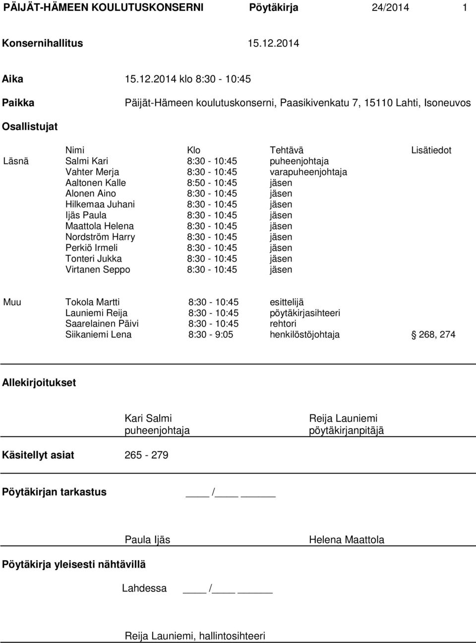 2014 klo 8:30-10:45 Paikka Päijät-Hämeen koulutuskonserni, Paasikivenkatu 7, 15110 Lahti, Isoneuvos Osallistujat Nimi Klo Tehtävä Lisätiedot Läsnä Salmi Kari 8:30-10:45 puheenjohtaja Vahter Merja