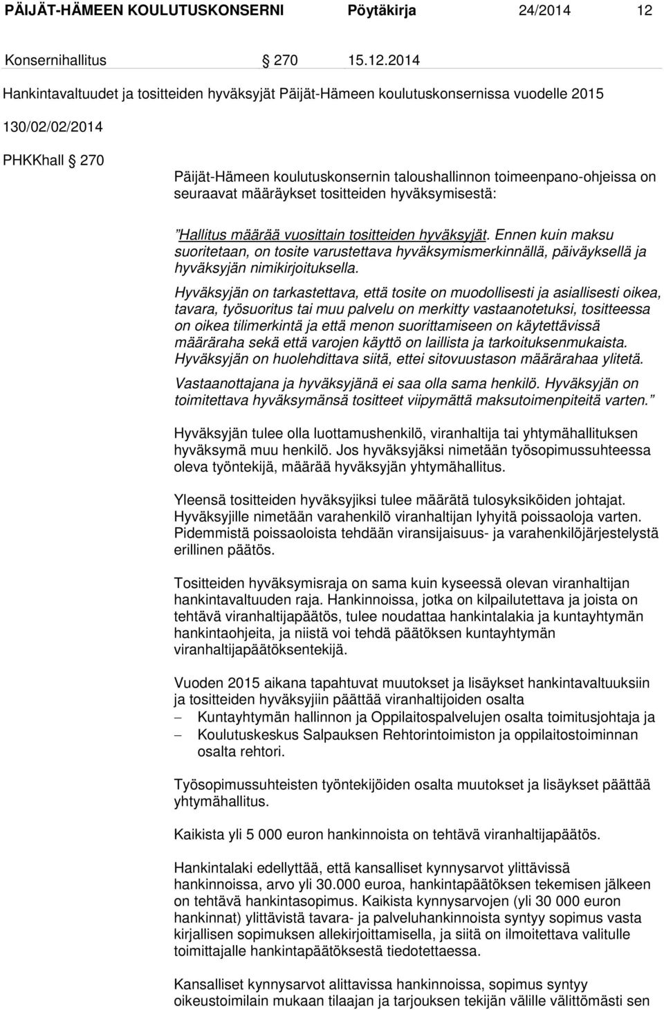 2014 Hankintavaltuudet ja tositteiden hyväksyjät Päijät-Hämeen koulutuskonsernissa vuodelle 2015 130/02/02/2014 PHKKhall 270 Päijät-Hämeen koulutuskonsernin taloushallinnon toimeenpano-ohjeissa on