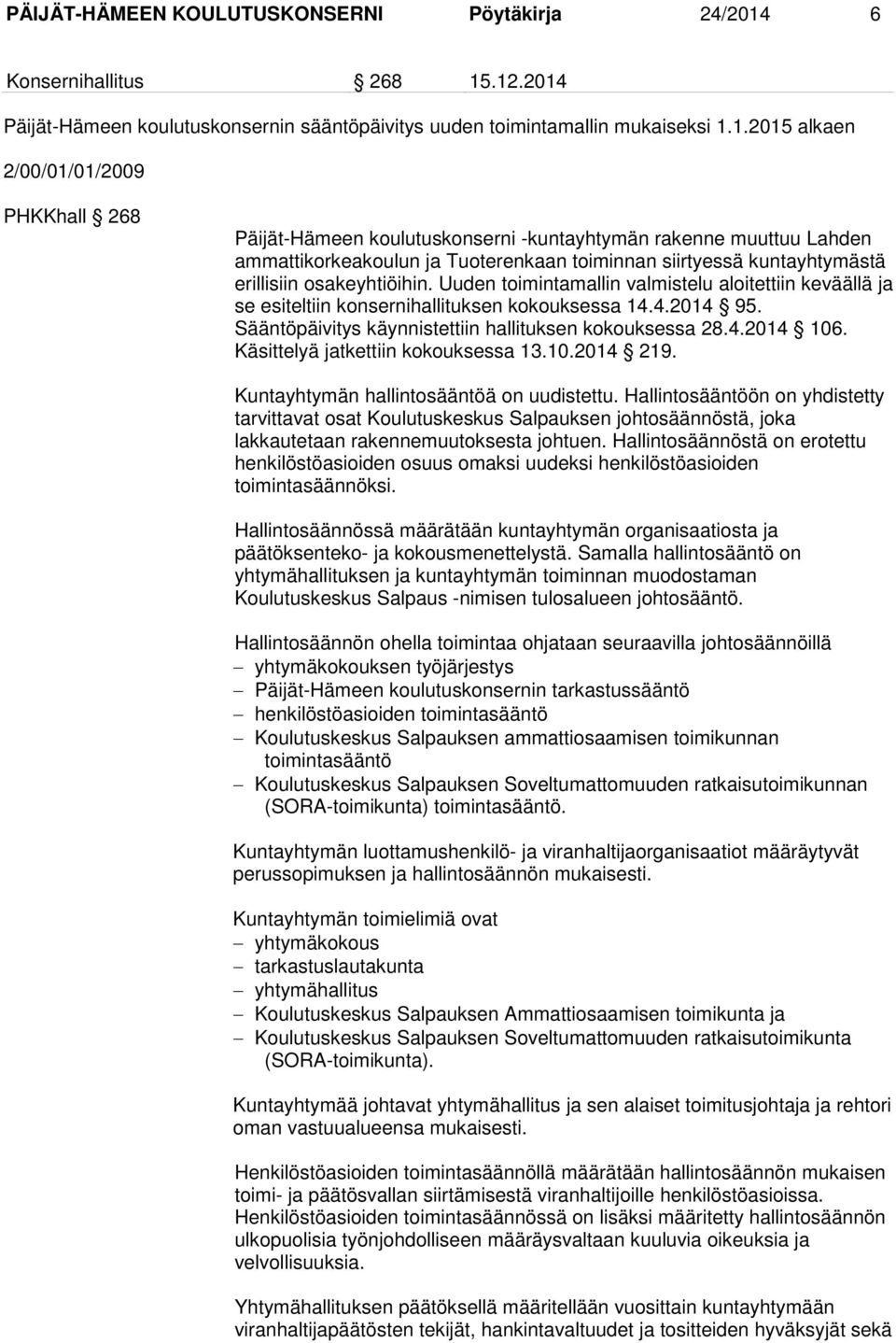 .12.2014 Päijät-Hämeen koulutuskonsernin sääntöpäivitys uuden toimintamallin mukaiseksi 1.1.2015 alkaen 2/00/01/01/2009 PHKKhall 268 Päijät-Hämeen koulutuskonserni -kuntayhtymän rakenne muuttuu