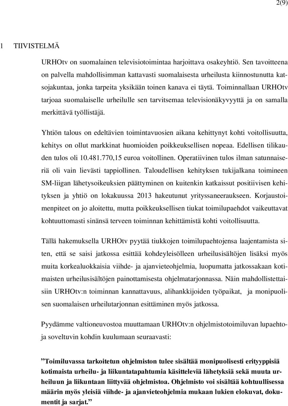 Toiminnallaan URHOtv tarjoaa suomalaiselle urheilulle sen tarvitsemaa televisionäkyvyyttä ja on samalla merkittävä työllistäjä.