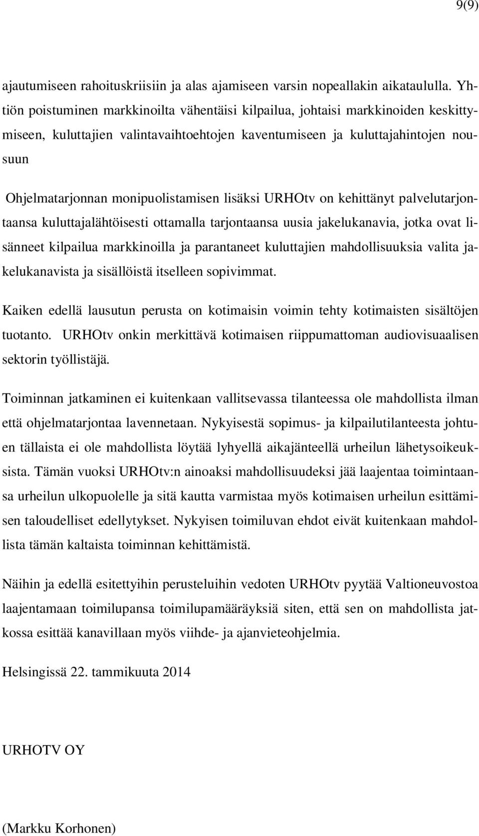 monipuolistamisen lisäksi URHOtv on kehittänyt palvelutarjontaansa kuluttajalähtöisesti ottamalla tarjontaansa uusia jakelukanavia, jotka ovat lisänneet kilpailua markkinoilla ja parantaneet