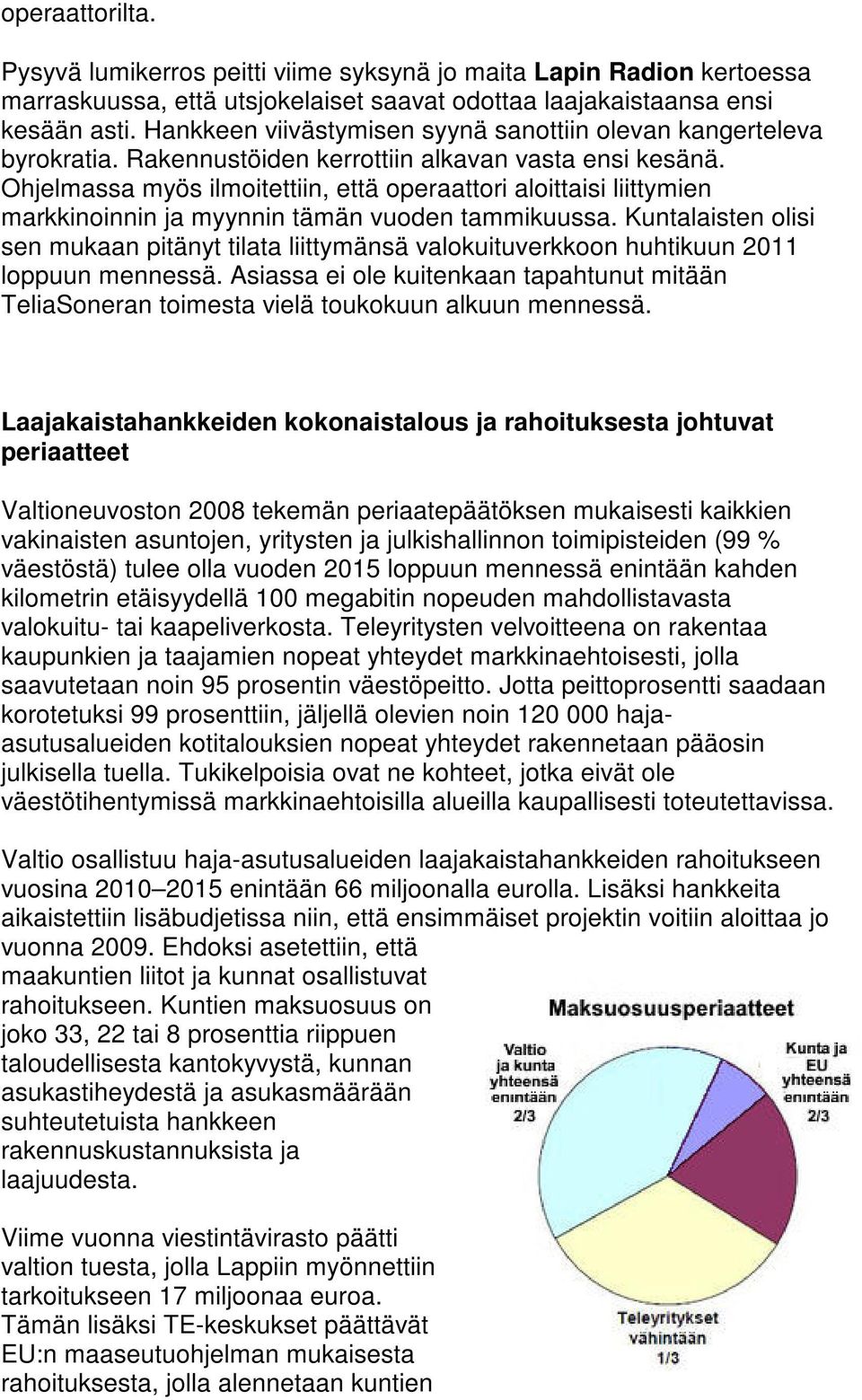 Ohjelmassa myös ilmoitettiin, että operaattori aloittaisi liittymien markkinoinnin ja myynnin tämän vuoden tammikuussa.