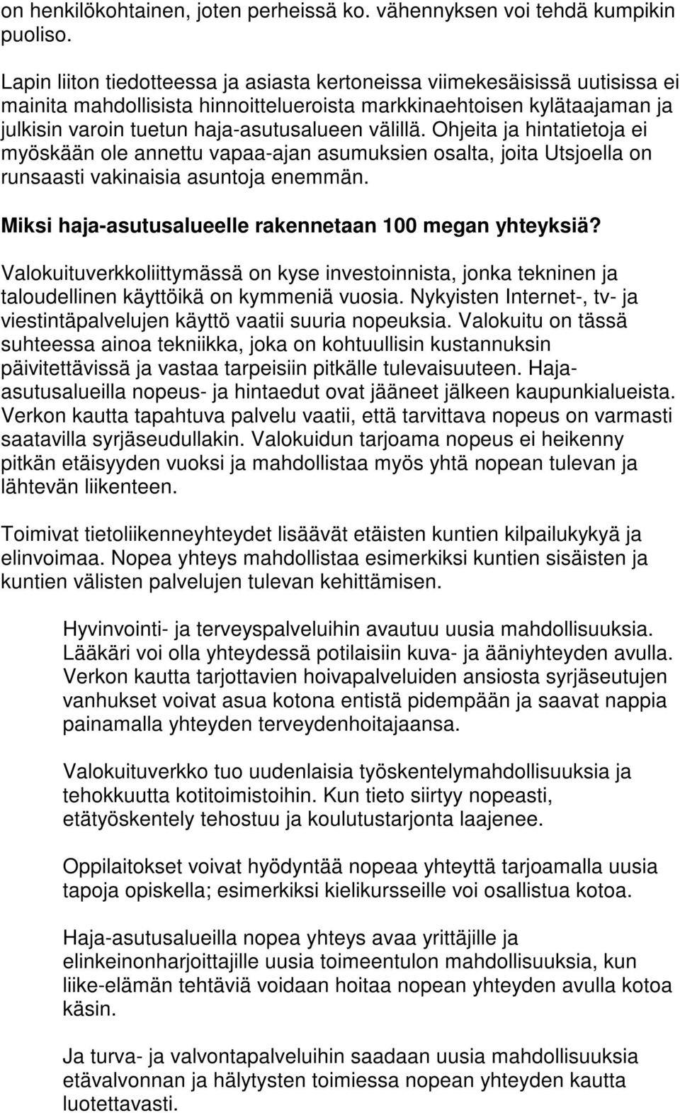 välillä. Ohjeita ja hintatietoja ei myöskään ole annettu vapaa-ajan asumuksien osalta, joita Utsjoella on runsaasti vakinaisia asuntoja enemmän.