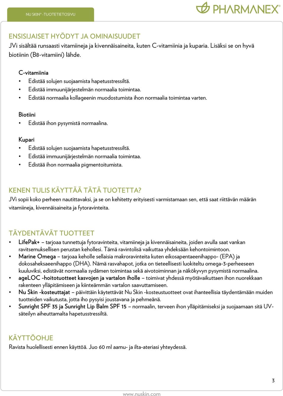 Biotiini Edistää ihon pysymistä normaalina. Kupari Edistää solujen suojaamista hapetusstressiltä. Edistää immuunijärjestelmän normaalia toimintaa. Edistää ihon normaalia pigmentoitumista.