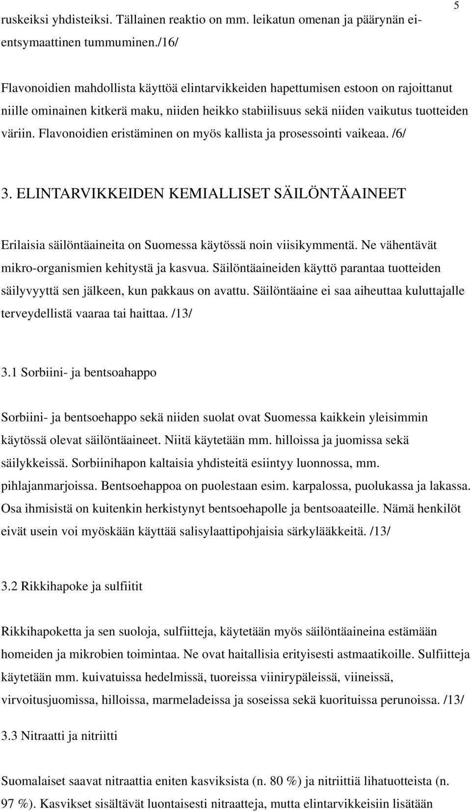 Flavonoidien eristäminen on myös kallista ja prosessointi vaikeaa. /6/ 3. ELINTARVIKKEIDEN KEMIALLISET SÄILÖNTÄAINEET Erilaisia säilöntäaineita on Suomessa käytössä noin viisikymmentä.