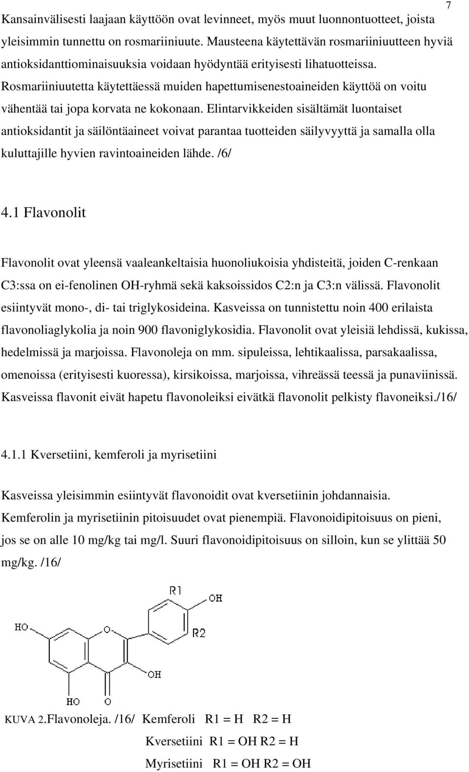 Rosmariiniuutetta käytettäessä muiden hapettumisenestoaineiden käyttöä on voitu vähentää tai jopa korvata ne kokonaan.