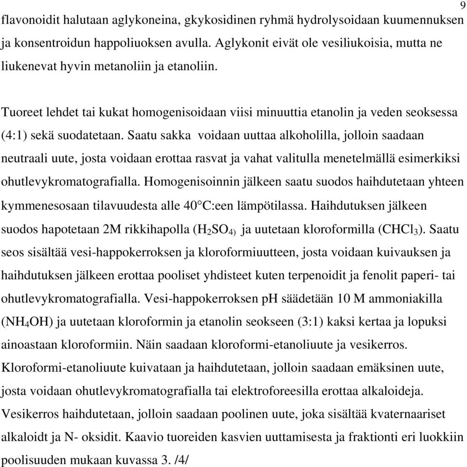 Saatu sakka voidaan uuttaa alkoholilla, jolloin saadaan neutraali uute, josta voidaan erottaa rasvat ja vahat valitulla menetelmällä esimerkiksi ohutlevykromatografialla.