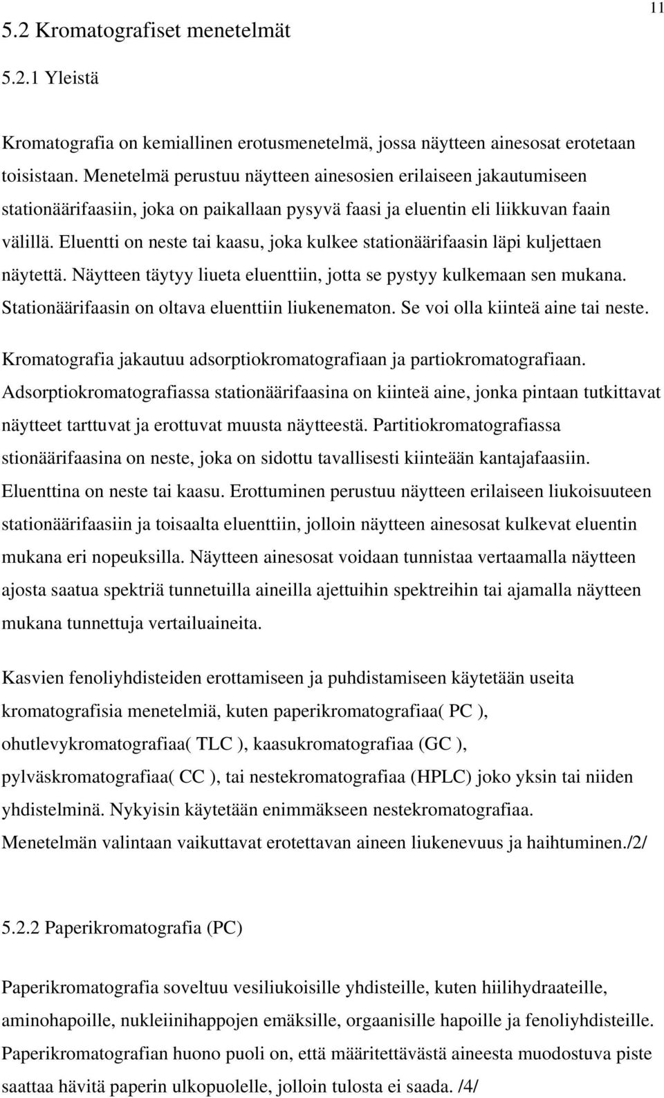 Eluentti on neste tai kaasu, joka kulkee stationäärifaasin läpi kuljettaen näytettä. Näytteen täytyy liueta eluenttiin, jotta se pystyy kulkemaan sen mukana.