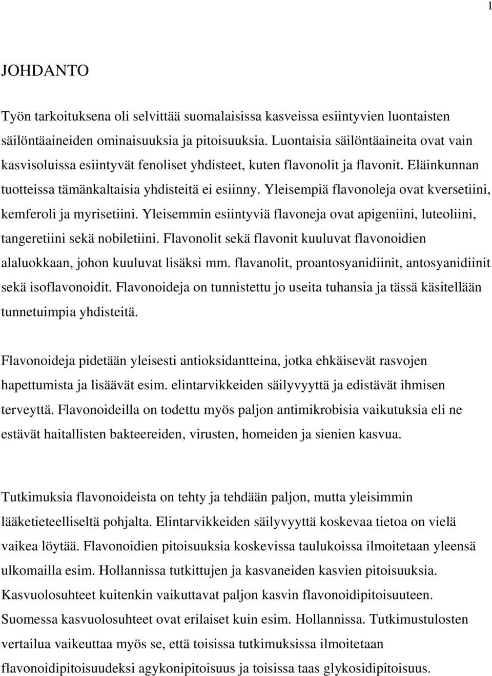 Yleisempiä flavonoleja ovat kversetiini, kemferoli ja myrisetiini. Yleisemmin esiintyviä flavoneja ovat apigeniini, luteoliini, tangeretiini sekä nobiletiini.