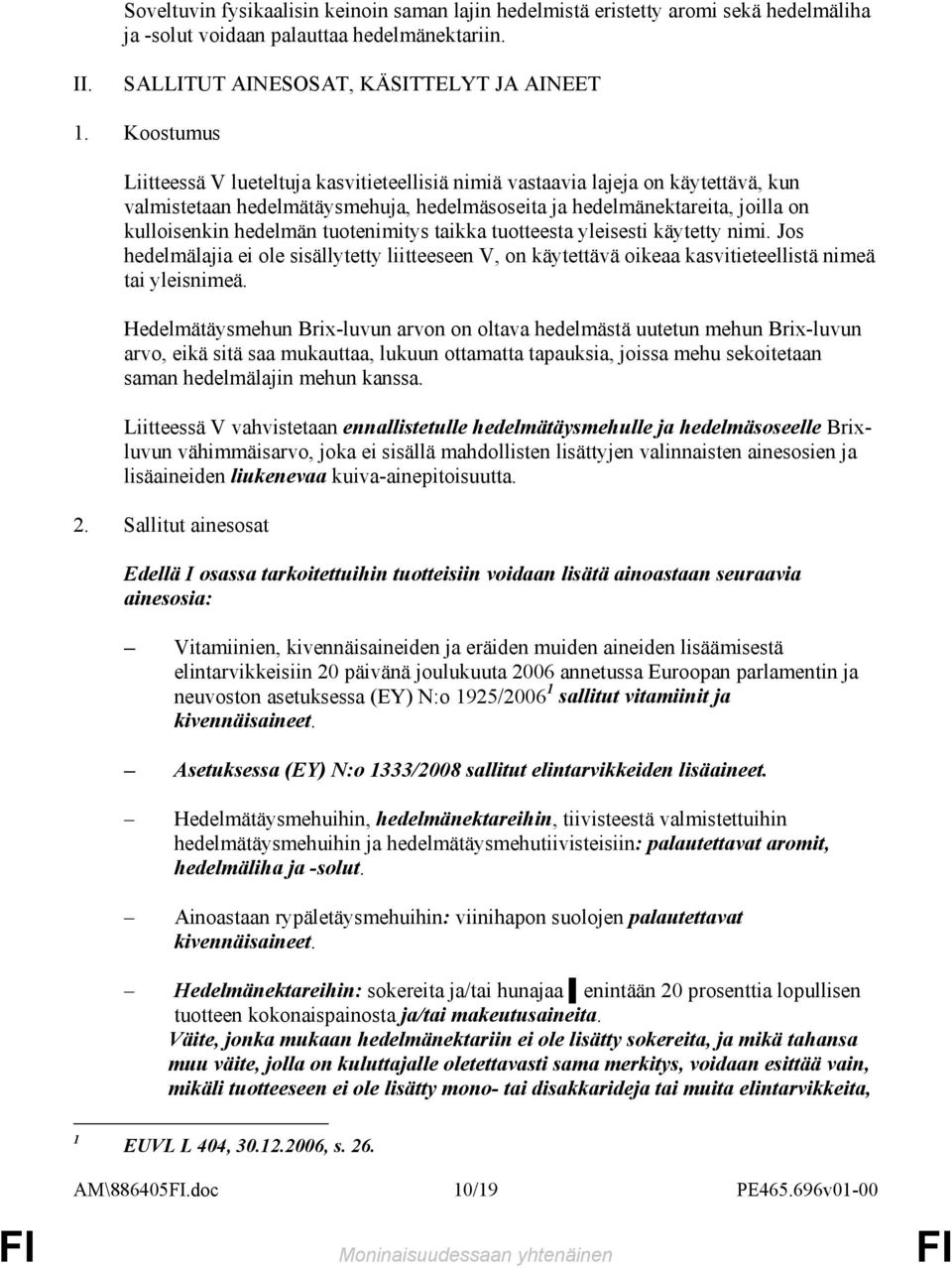 tuotenimitys taikka tuotteesta yleisesti käytetty nimi. Jos hedelmälajia ei ole sisällytetty liitteeseen V, on käytettävä oikeaa kasvitieteellistä nimeä tai yleisnimeä.