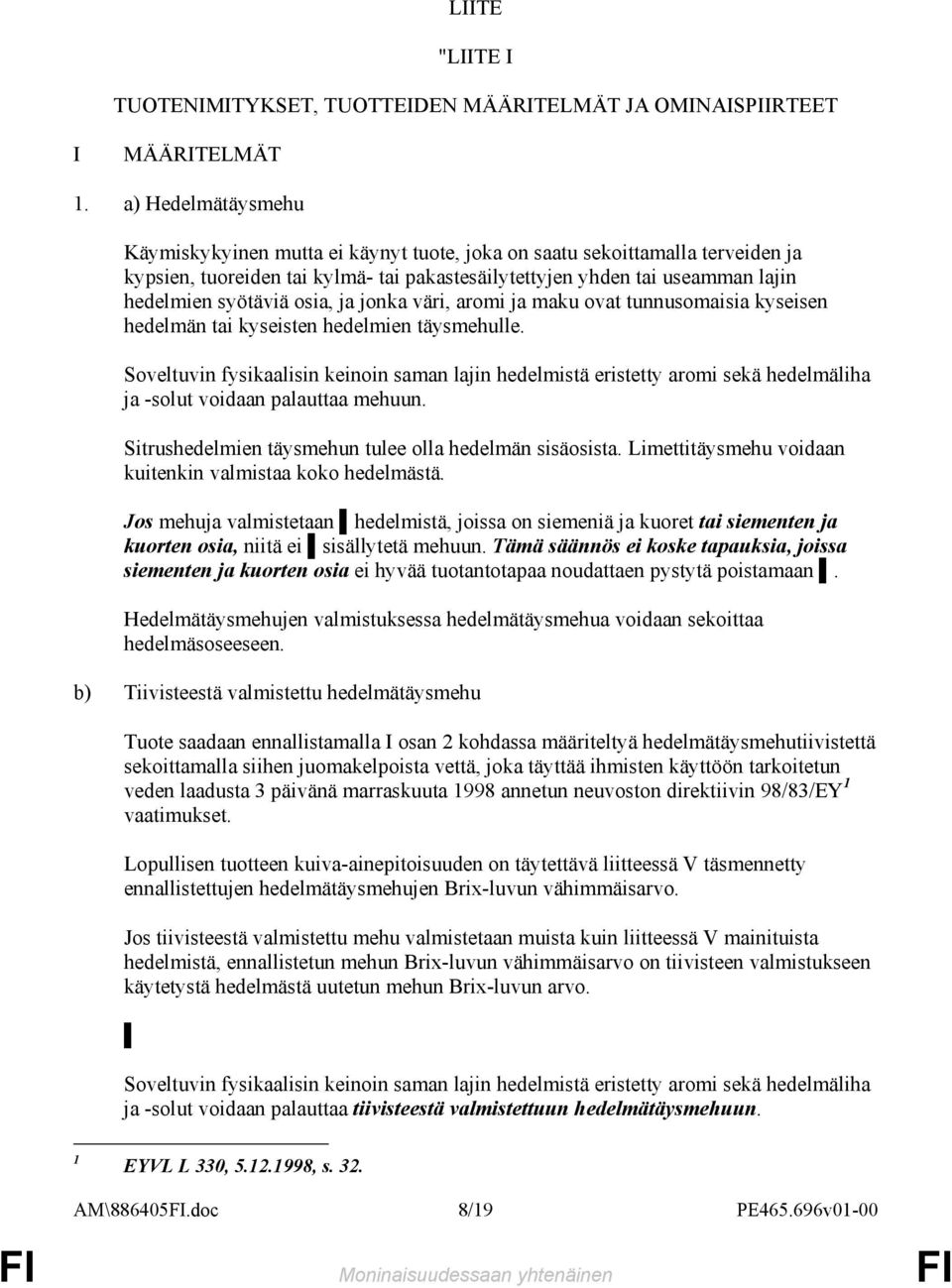 osia, ja jonka väri, aromi ja maku ovat tunnusomaisia kyseisen hedelmän tai kyseisten hedelmien täysmehulle.