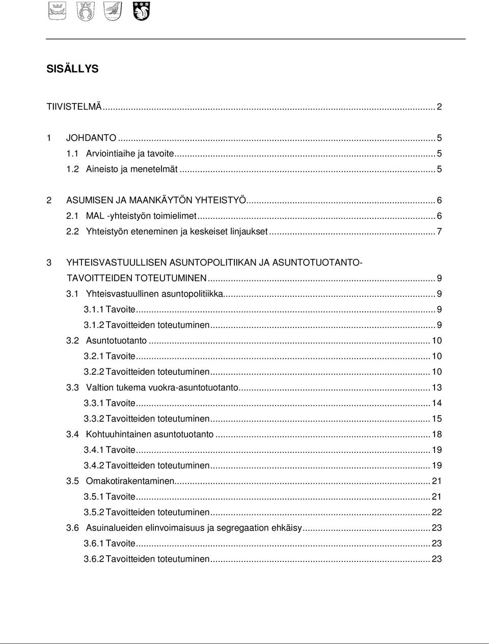 .. 10 3.2.1 Tavoite... 10 3.2.2 Tavoitteiden toteutuminen... 10 3.3 Valtion tukema vuokra-asuntotuotanto... 13 3.3.1 Tavoite... 14 3.3.2 Tavoitteiden toteutuminen... 15 3.