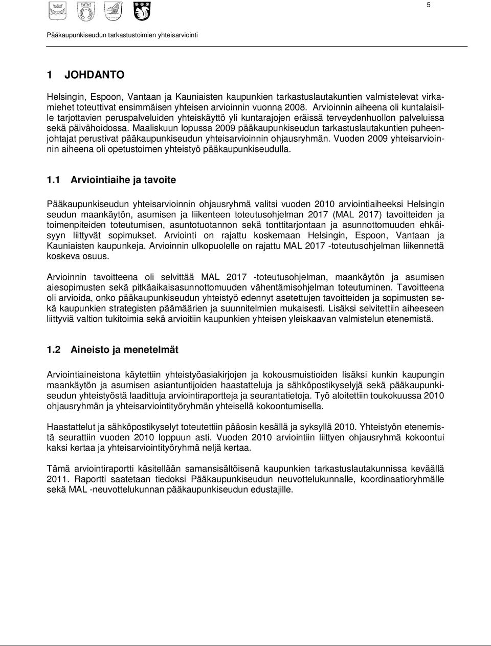 Maaliskuun lopussa 2009 pääkaupunkiseudun tarkastuslautakuntien puheenjohtajat perustivat pääkaupunkiseudun yhteisarvioinnin ohjausryhmän.