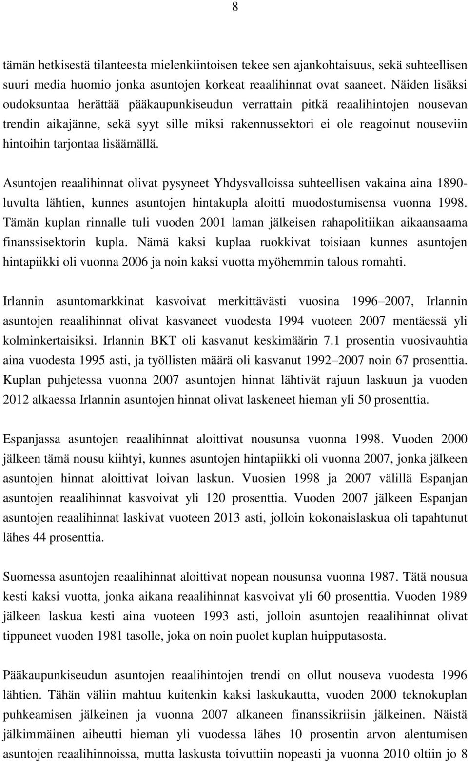 lisäämällä. Asuntojen reaalihinnat olivat pysyneet Yhdysvalloissa suhteellisen vakaina aina 1890- luvulta lähtien, kunnes asuntojen hintakupla aloitti muodostumisensa vuonna 1998.