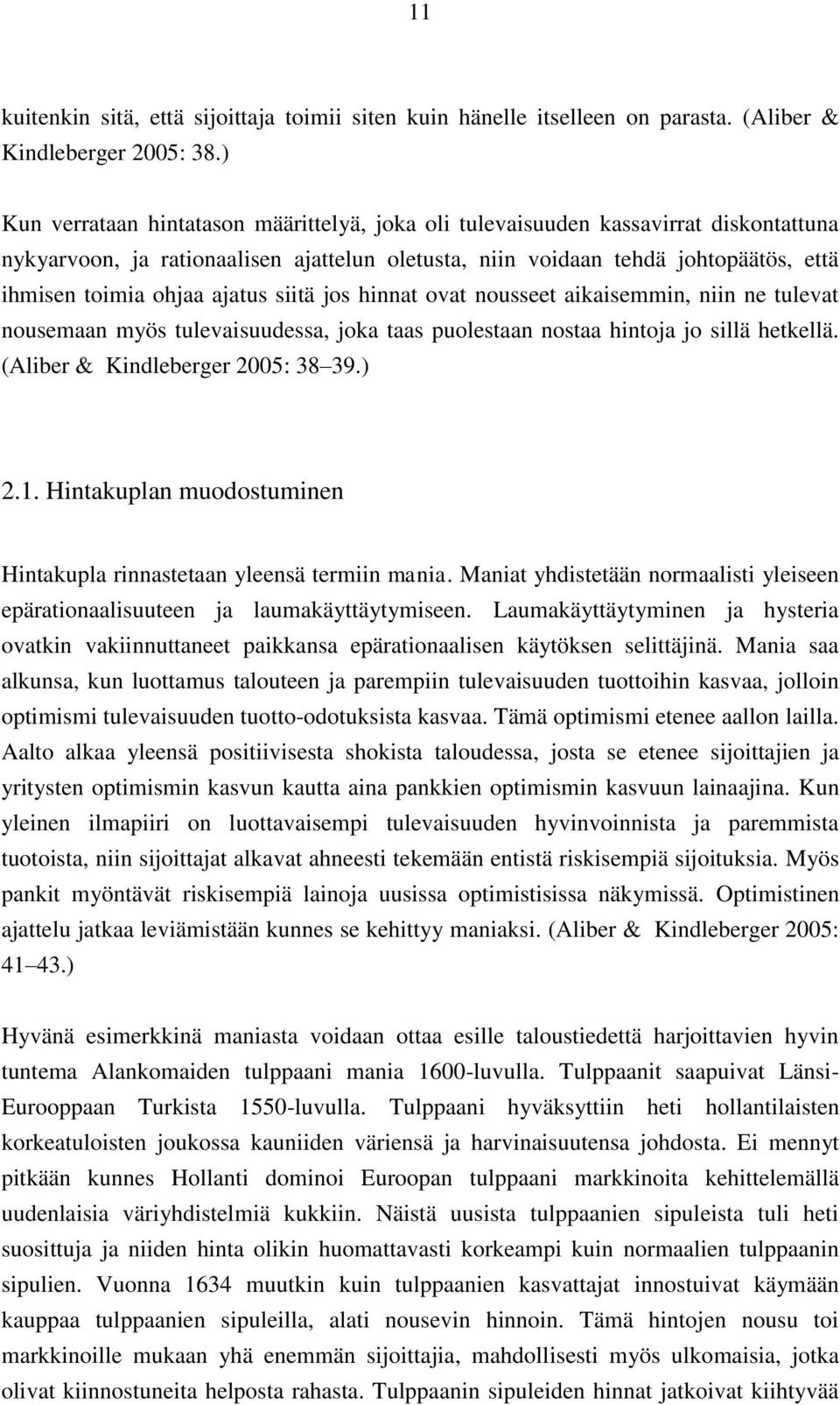 ajatus siitä jos hinnat ovat nousseet aikaisemmin, niin ne tulevat nousemaan myös tulevaisuudessa, joka taas puolestaan nostaa hintoja jo sillä hetkellä. (Aliber & Kindleberger 2005: 38 39.) 2.1.