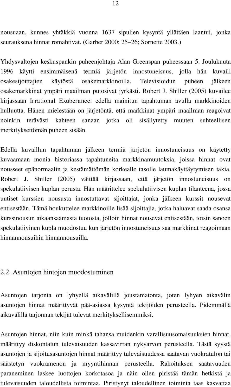 Joulukuuta 1996 käytti ensimmäisenä termiä järjetön innostuneisuus, jolla hän kuvaili osakesijoittajien käytöstä osakemarkkinoilla.