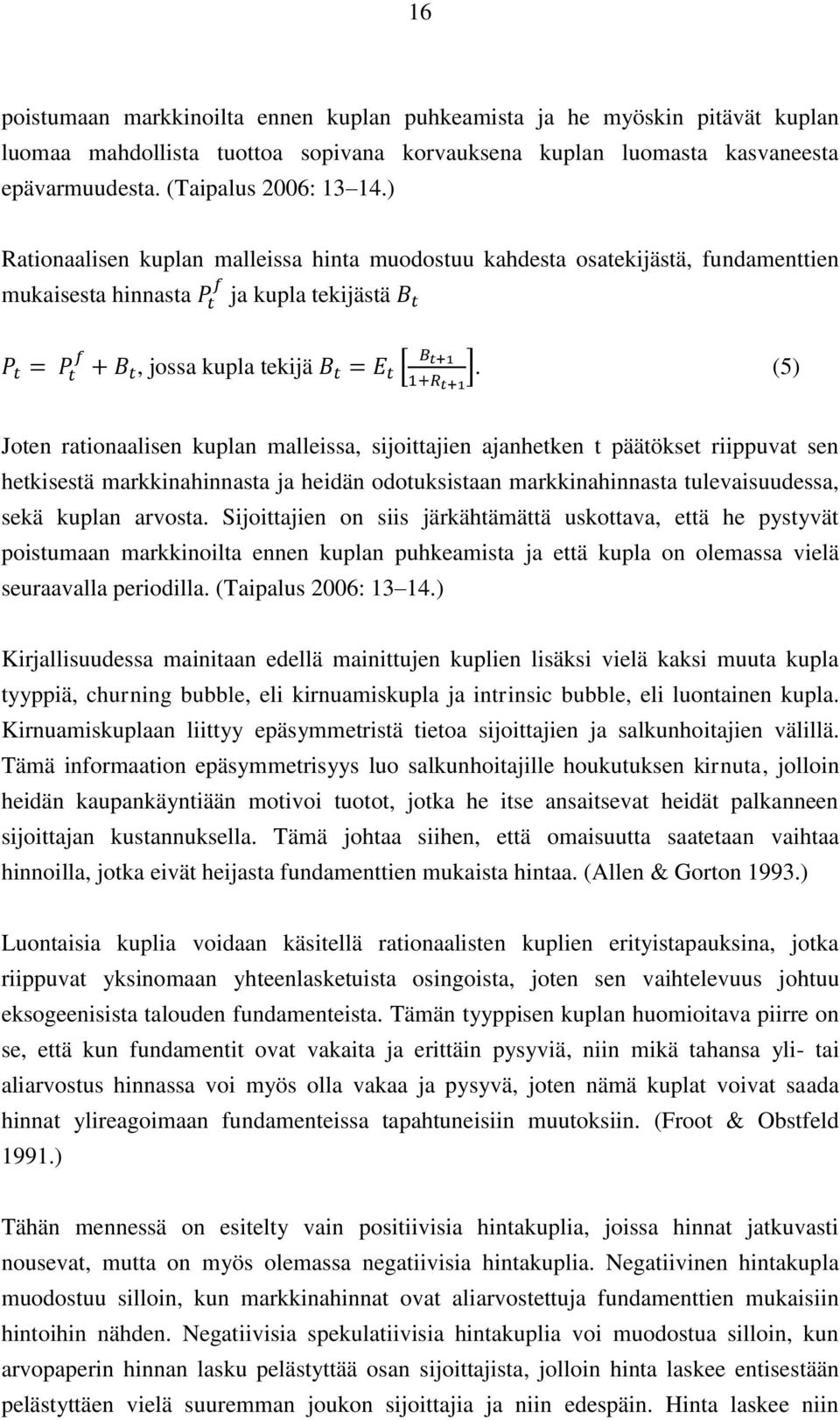 ]. (5) Joten rationaalisen kuplan malleissa, sijoittajien ajanhetken t päätökset riippuvat sen hetkisestä markkinahinnasta ja heidän odotuksistaan markkinahinnasta tulevaisuudessa, sekä kuplan