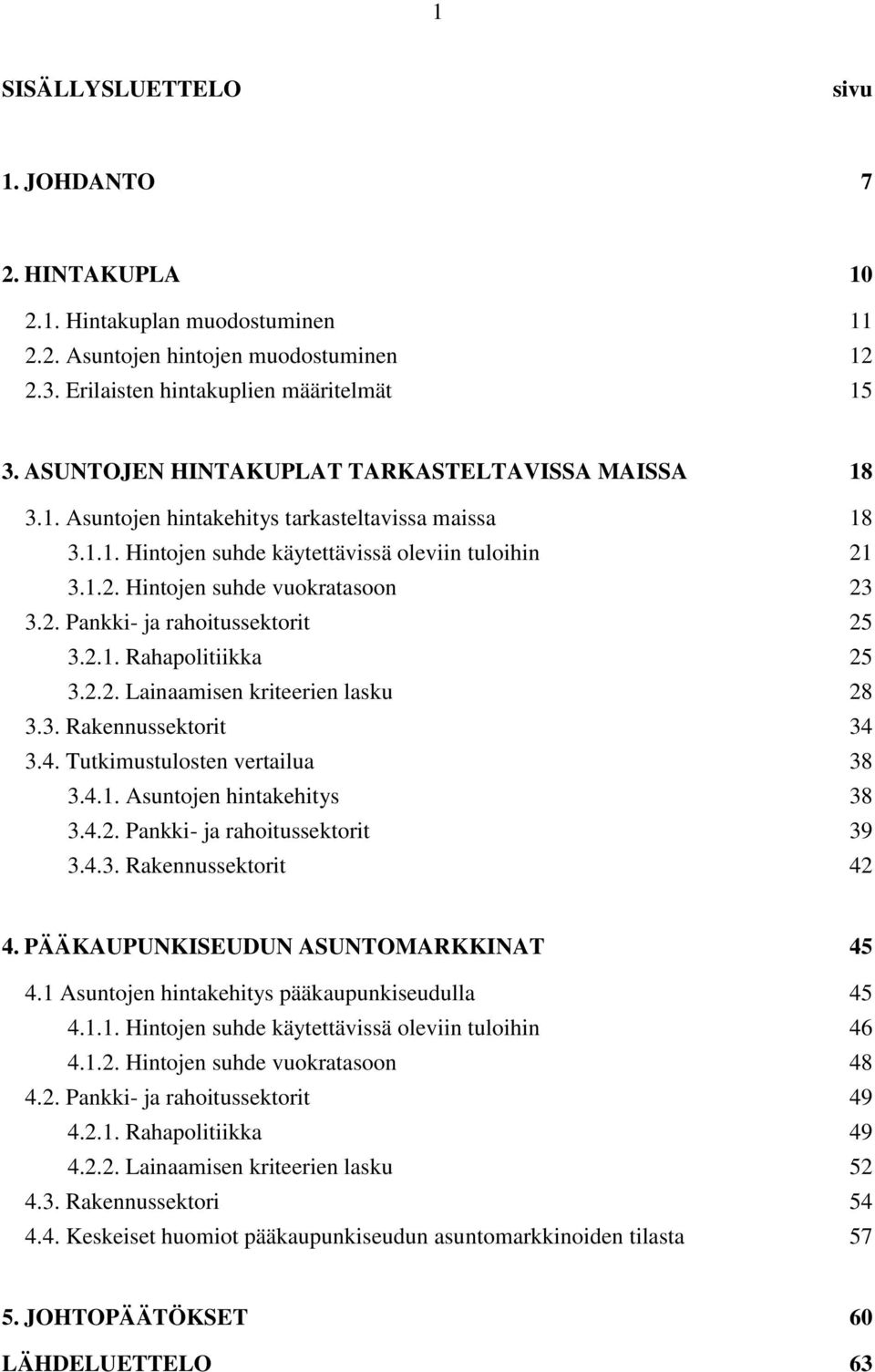 2. Pankki- ja rahoitussektorit 25 3.2.1. Rahapolitiikka 25 3.2.2. Lainaamisen kriteerien lasku 28 3.3. Rakennussektorit 34 3.4. Tutkimustulosten vertailua 38 3.4.1. Asuntojen hintakehitys 38 3.4.2. Pankki- ja rahoitussektorit 39 3.