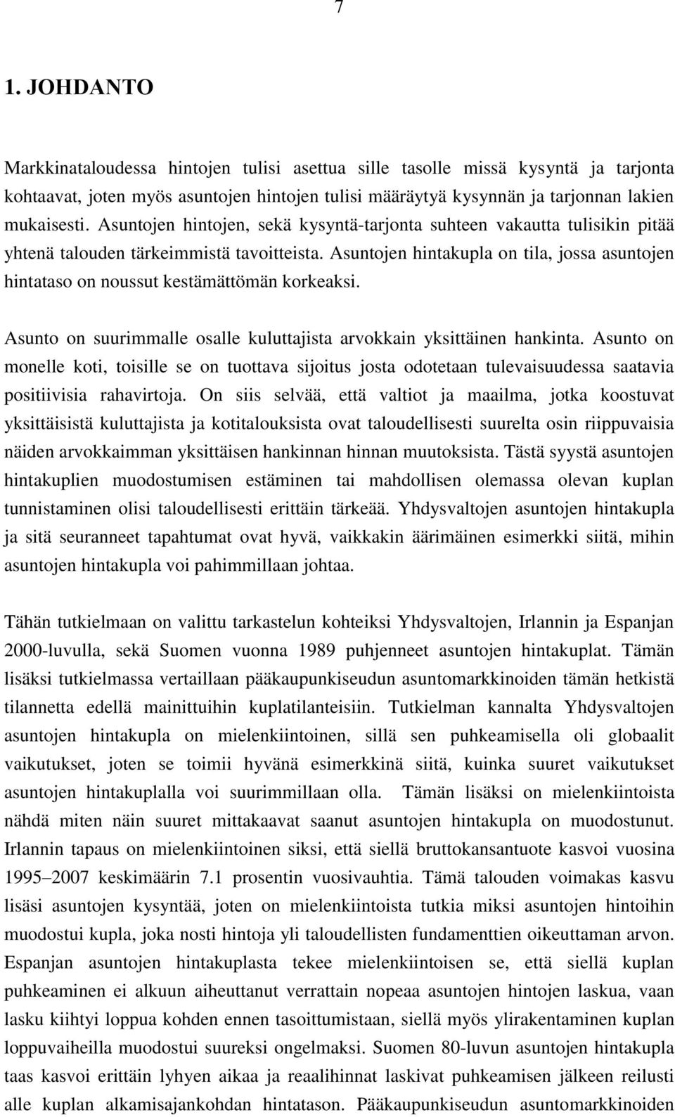 Asuntojen hintakupla on tila, jossa asuntojen hintataso on noussut kestämättömän korkeaksi. Asunto on suurimmalle osalle kuluttajista arvokkain yksittäinen hankinta.