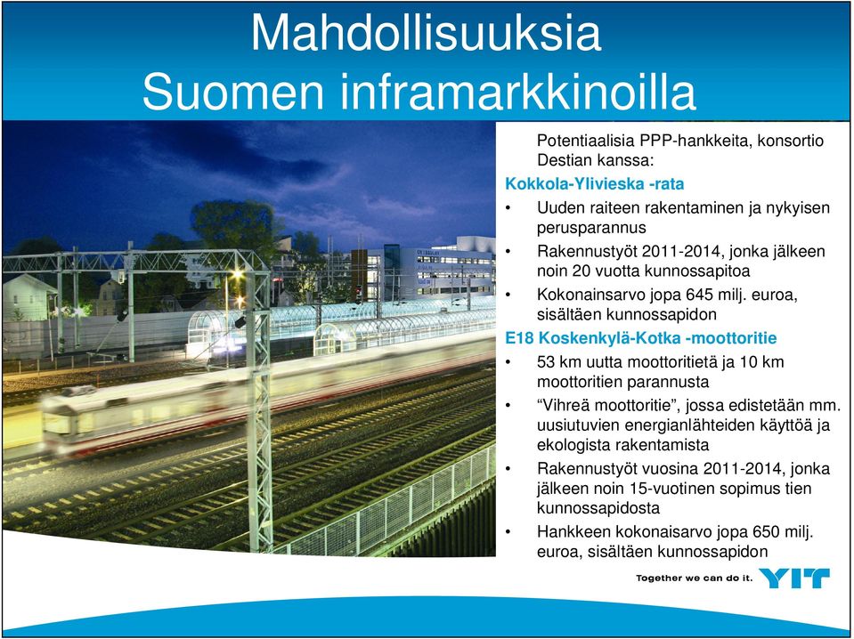 euroa, sisältäen kunnossapidon E18 Koskenkylä-Kotka -moottoritie 53 km uutta moottoritietä ja 1 km moottoritien parannusta Vihreä moottoritie, jossa edistetään mm.