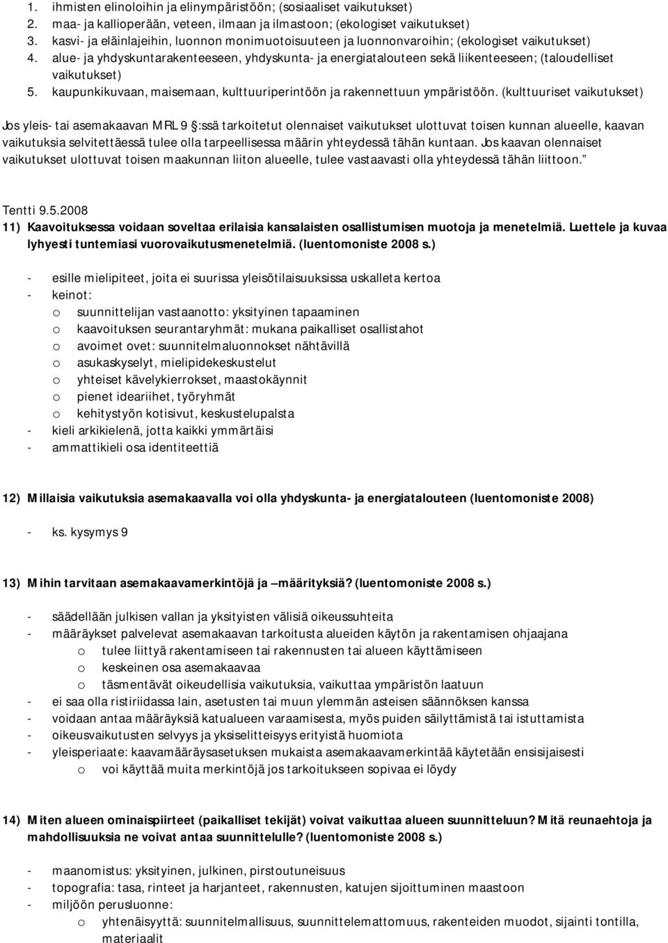 alue- ja yhdyskuntarakenteeseen, yhdyskunta- ja energiatalouteen sekä liikenteeseen; (taloudelliset vaikutukset) 5. kaupunkikuvaan, maisemaan, kulttuuriperintöön ja rakennettuun ympäristöön.