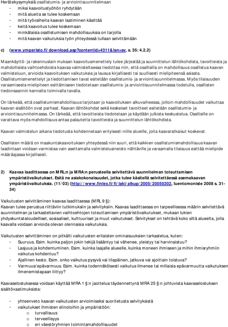 2) Maankäyttö- ja rakennuslain mukaan kaavoitusmenettely tulee järjestää ja suunnittelun lähtökohdista, tavoitteista ja mahdollisista vaihtoehdoista kaavaa valmisteltaessa tiedottaa niin, että