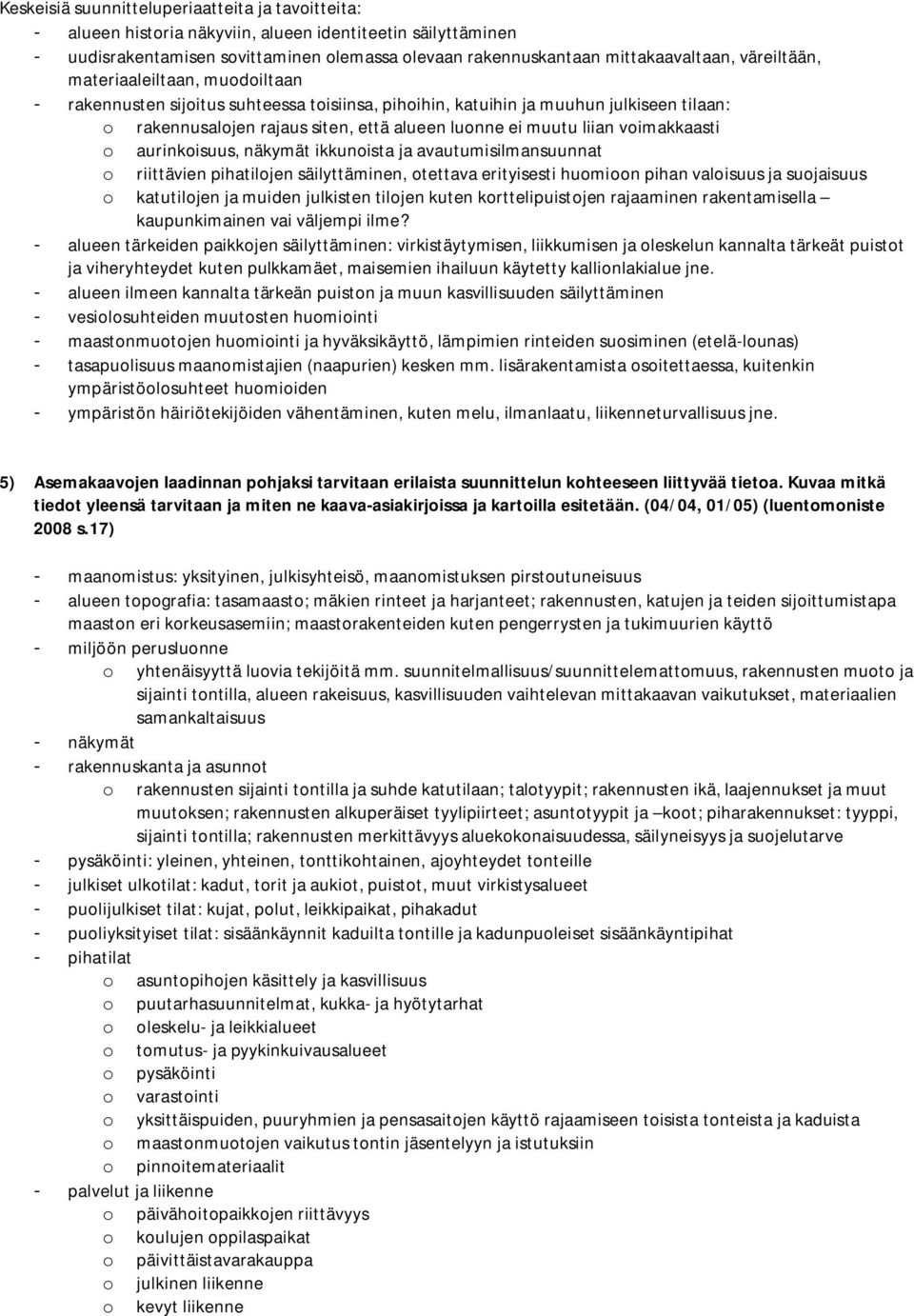 voimakkaasti o aurinkoisuus, näkymät ikkunoista ja avautumisilmansuunnat o riittävien pihatilojen säilyttäminen, otettava erityisesti huomioon pihan valoisuus ja suojaisuus o katutilojen ja muiden