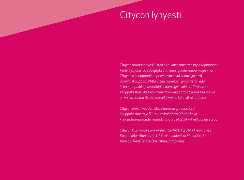 Citycon on kauppakeskusliiketoiminnan markkinajohtaja Suomessa ja sillä on vahva asema Ruotsissa sekä vakaa jalansija Baltiassa.