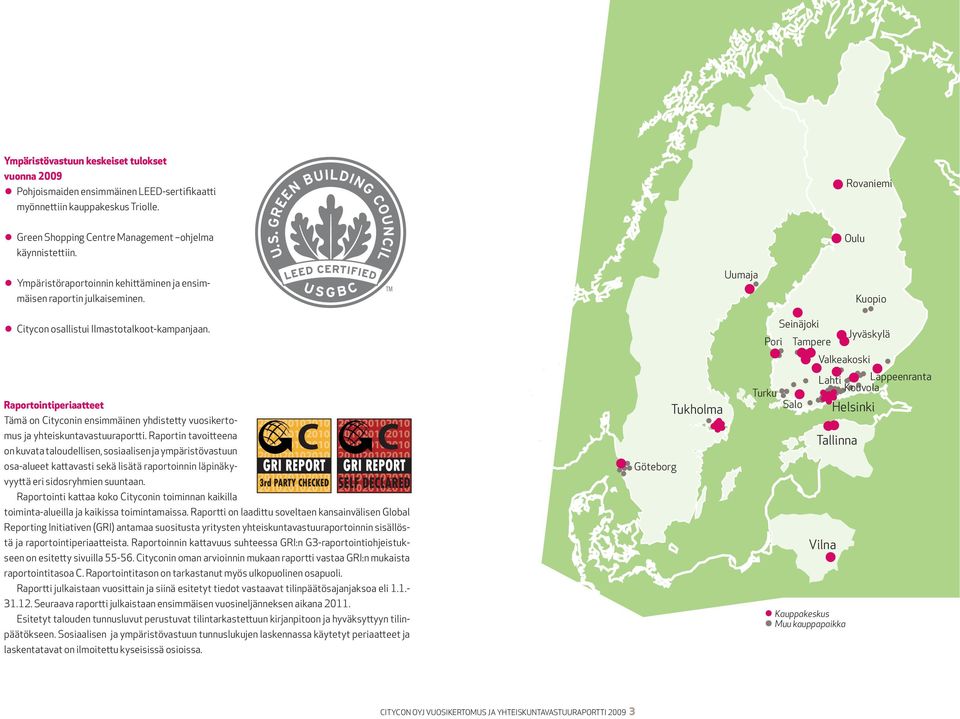 Raportointiperiaatteet Tämä on Cityconin ensimmäinen yhdistetty vuosikertomus ja yhteiskuntavastuuraportti.