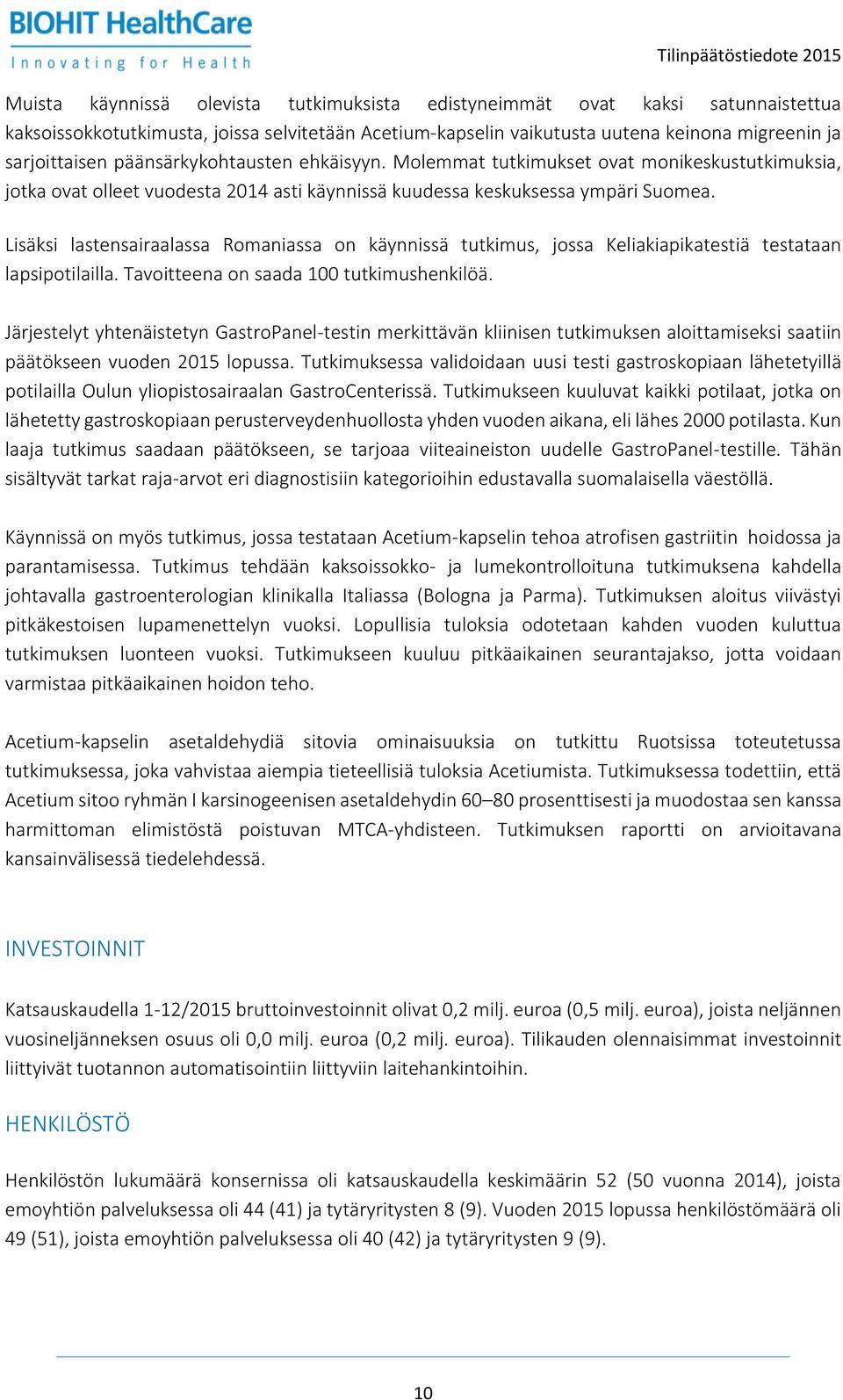 Lisäksi lastensairaalassa Romaniassa on käynnissä tutkimus, jossa Keliakiapikatestiä testataan lapsipotilailla. Tavoitteena on saada 100 tutkimushenkilöä.