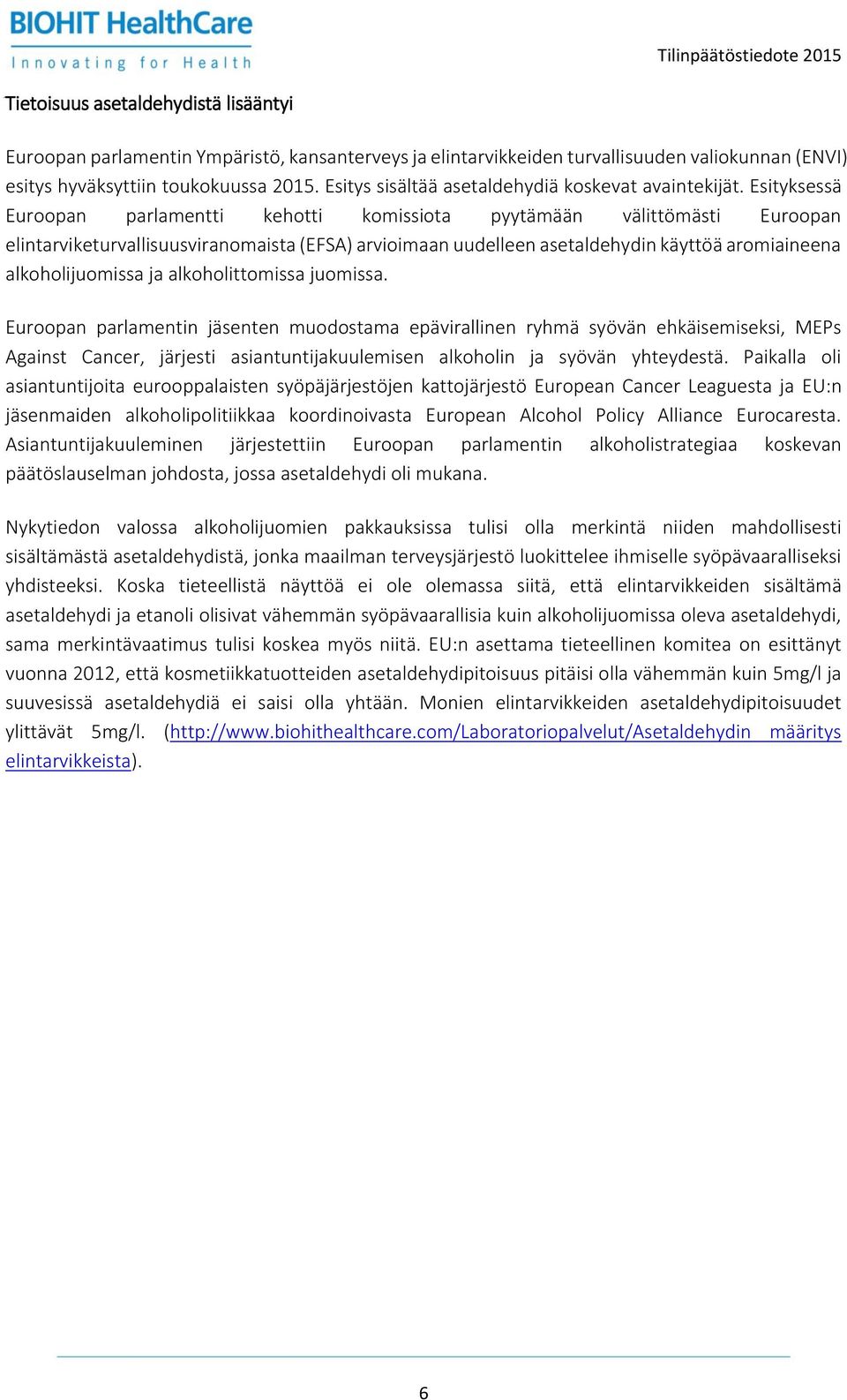 Esityksessä Euroopan parlamentti kehotti komissiota pyytämään välittömästi Euroopan elintarviketurvallisuusviranomaista (EFSA) arvioimaan uudelleen asetaldehydin käyttöä aromiaineena alkoholijuomissa