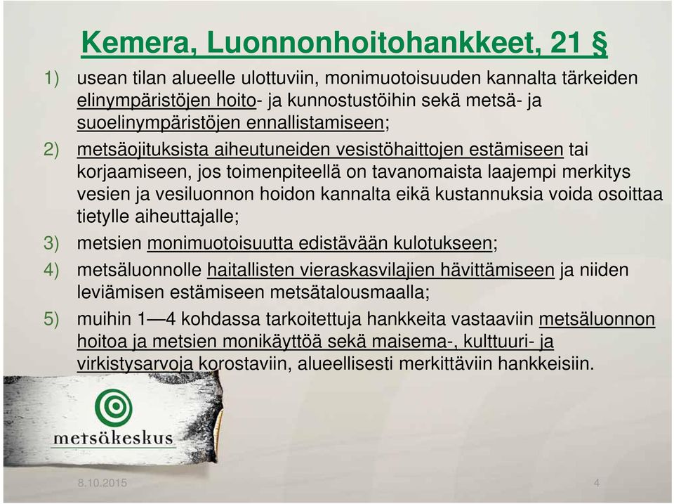kustannuksia voida osoittaa tietylle aiheuttajalle; 3) metsien monimuotoisuutta edistävään kulotukseen; 4) metsäluonnolle haitallisten vieraskasvilajien hävittämiseen ja niiden leviämisen estämiseen