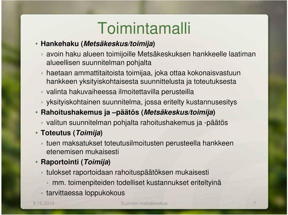 kustannusesitys Rahoitushakemus ja päätös (Metsäkeskus/toimija) valitun suunnitelman pohjalta rahoitushakemus ja -päätös Toteutus (Toimija) tuen maksatukset toteutusilmoitusten perusteella