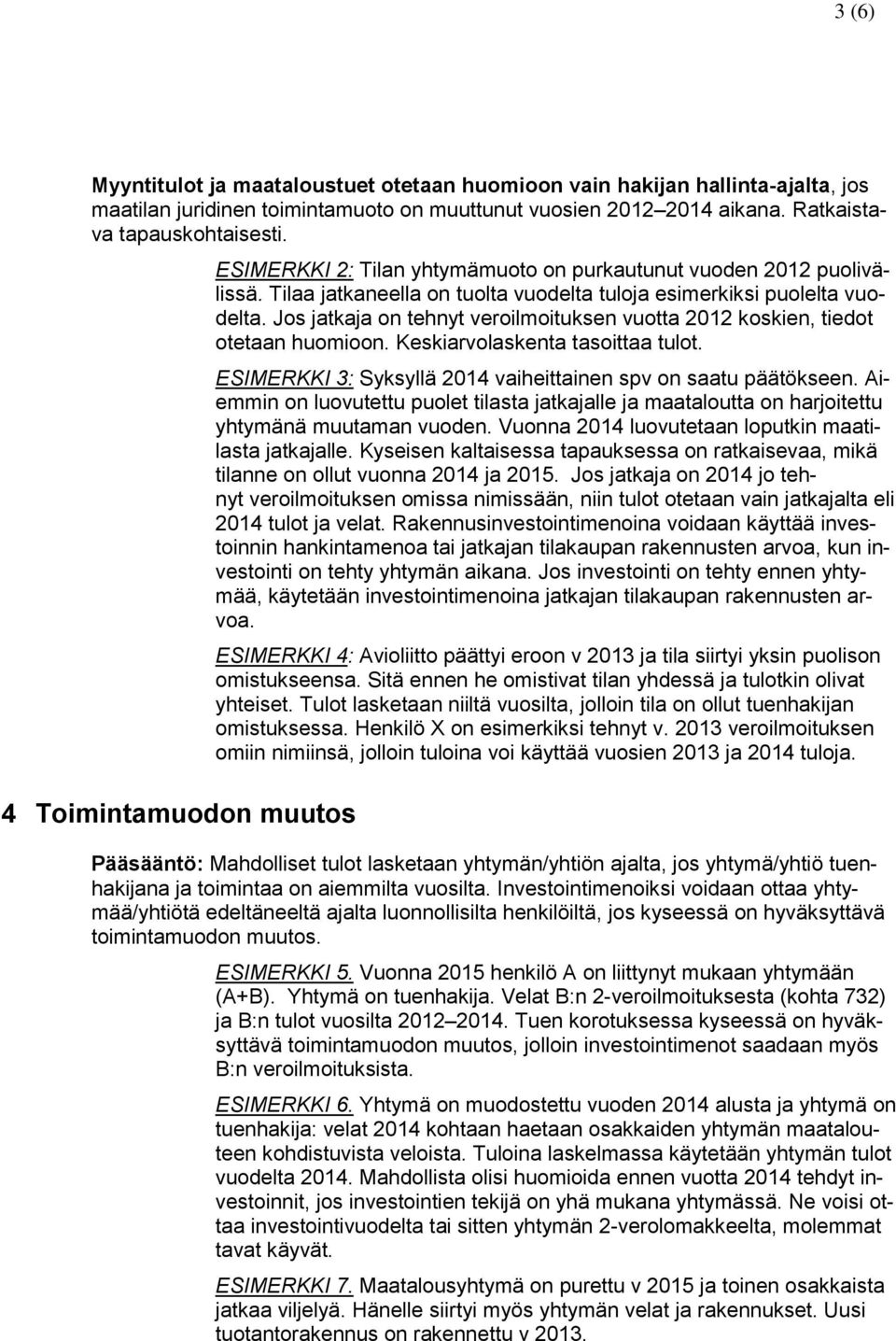 Jos jatkaja on tehnyt veroilmoituksen vuotta 2012 koskien, tiedot otetaan huomioon. Keskiarvolaskenta tasoittaa tulot. ESIMERKKI 3: Syksyllä 2014 vaiheittainen spv on saatu päätökseen.