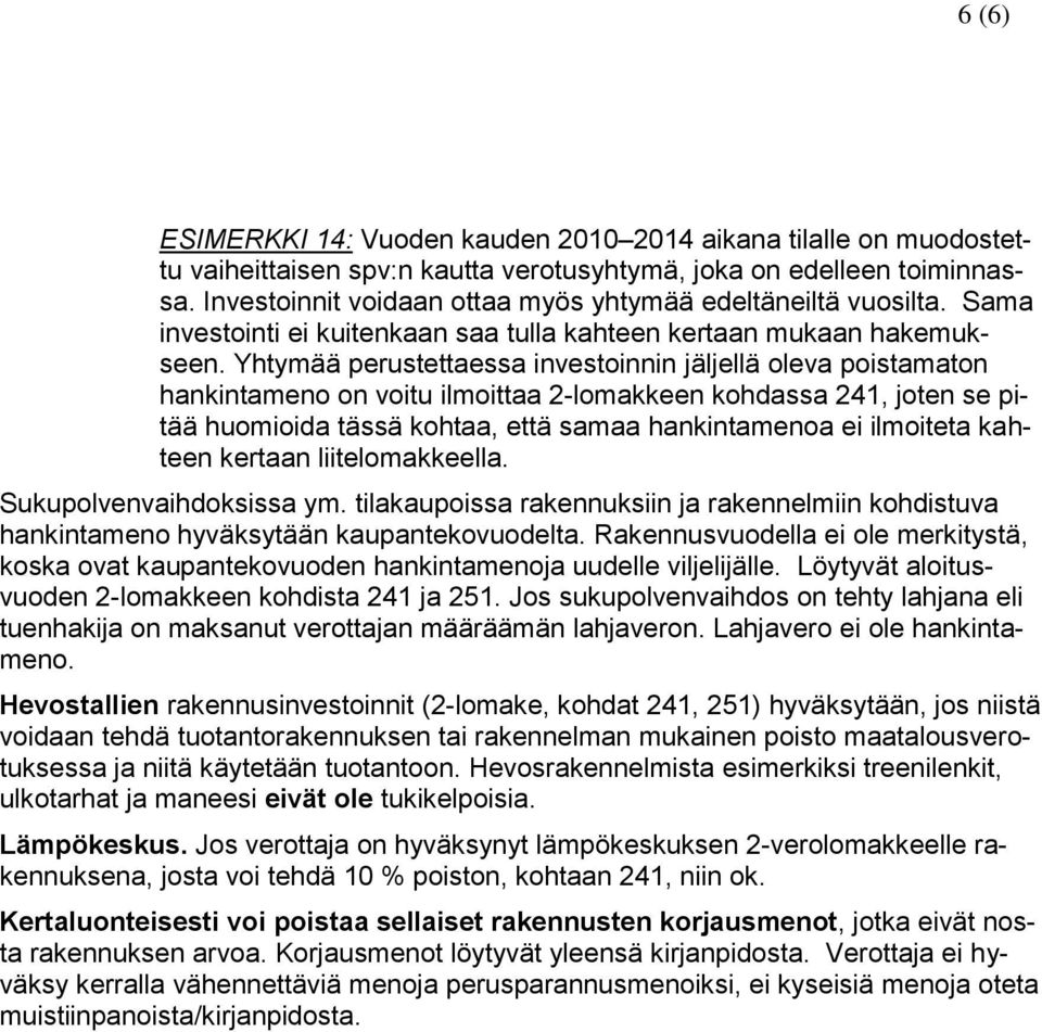 Yhtymää perustettaessa investoinnin jäljellä oleva poistamaton hankintameno on voitu ilmoittaa 2-lomakkeen kohdassa 241, joten se pitää huomioida tässä kohtaa, että samaa hankintamenoa ei ilmoiteta