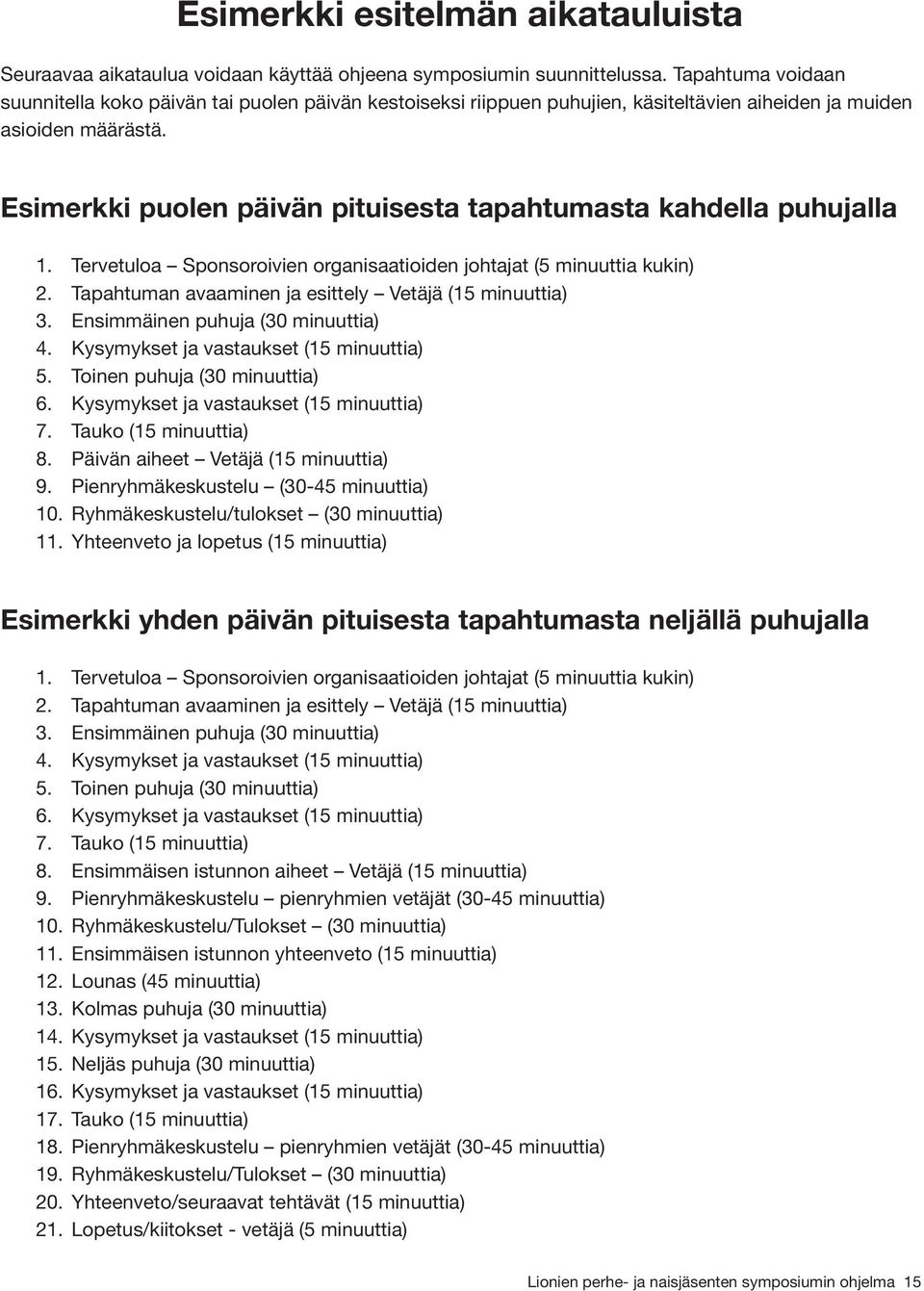 Esimerkki puolen päivän pituisesta tapahtumasta kahdella puhujalla 1. Tervetuloa Sponsoroivien organisaatioiden johtajat (5 minuuttia kukin) 2.