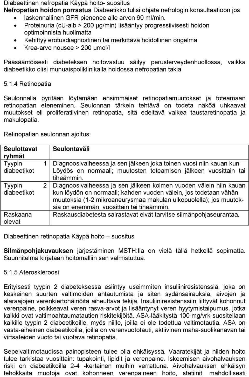 Pääsääntöisesti diabeteksen hoitovastuu säilyy perusterveydenhuollossa, vaikka diabeetikko olisi munuaispoliklinikalla hoidossa nefropatian takia. 5.1.