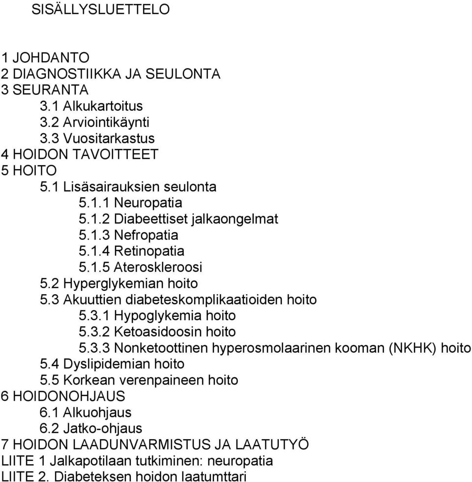 3 Akuuttien diabeteskomplikaatioiden hoito 5.3.1 Hypoglykemia hoito 5.3.2 Ketoasidoosin hoito 5.3.3 Nonketoottinen hyperosmolaarinen kooman (NKHK) hoito 5.