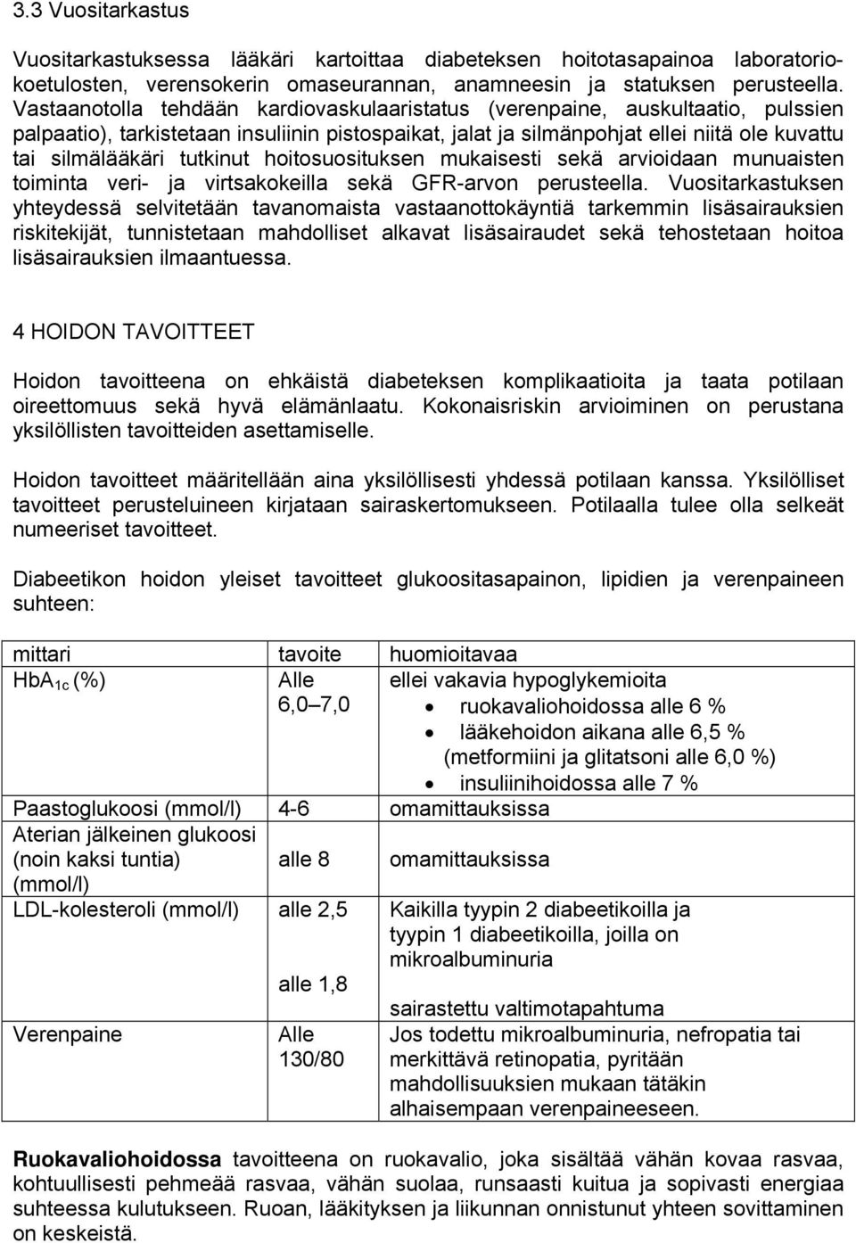 tutkinut hoitosuosituksen mukaisesti sekä arvioidaan munuaisten toiminta veri- ja virtsakokeilla sekä GFR-arvon perusteella.