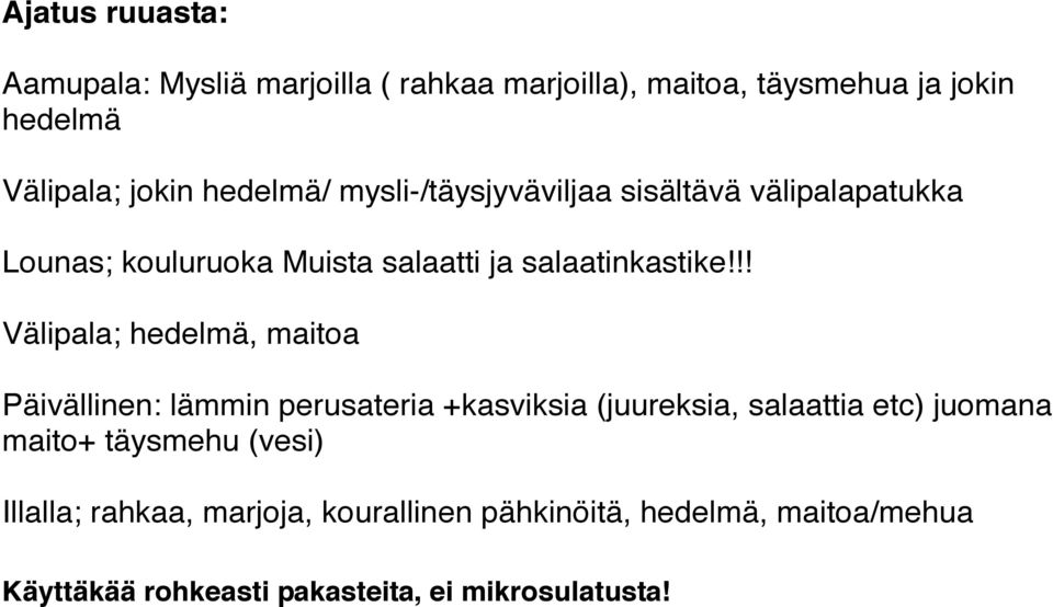 !! Välipala; hedelmä, maitoa Päivällinen: lämmin perusateria +kasviksia (juureksia, salaattia etc) juomana maito+