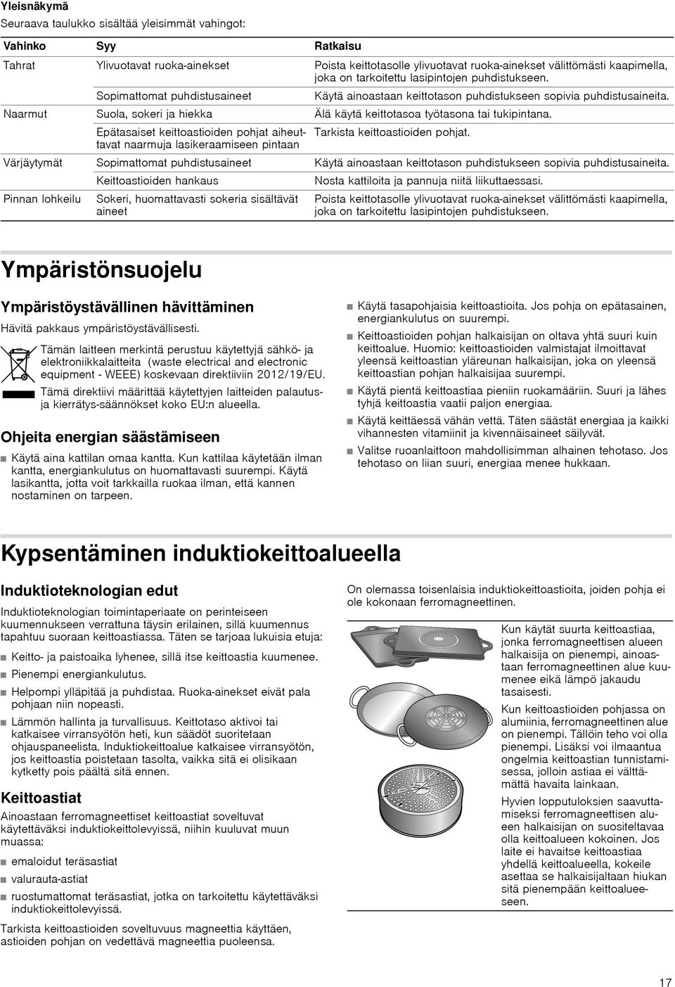 Naarmut Suola, sokeri ja hiekka Älä käytä keittotasoa työtasona tai tukipintana. Epätasaiset keittoastioiden pohjat aiheuttavat Tarkista keittoastioiden pohjat.