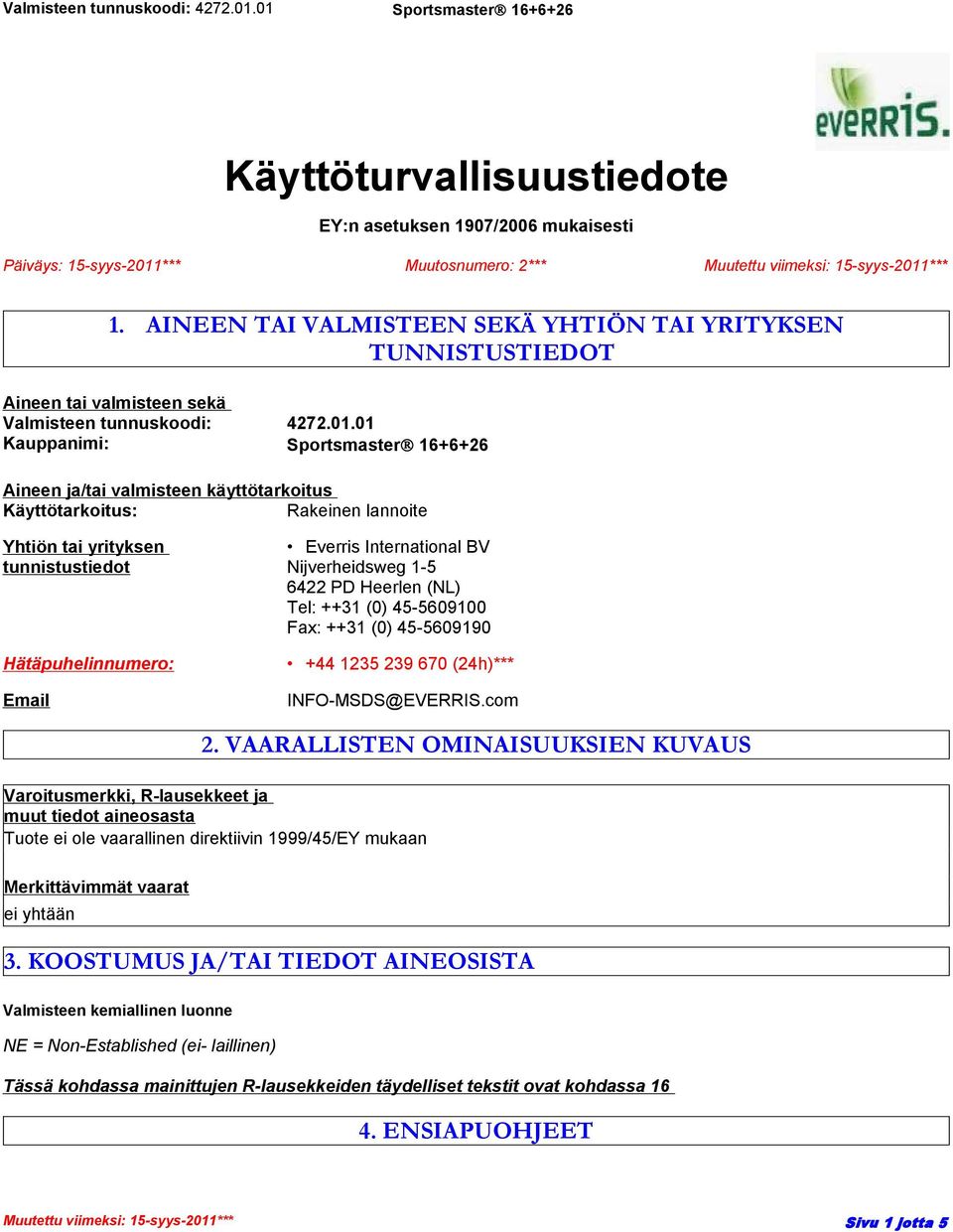 01 Kauppanimi: Aineen ja/tai valmisteen käyttötarkoitus Käyttötarkoitus: Rakeinen lannoite Yhtiön tai yrityksen tunnistustiedot Hätäpuhelinnumero: Email Everris International BV Nijverheidsweg 1-5