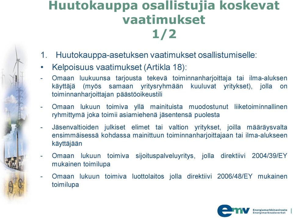 yritysryhmään kuuluvat yritykset), jolla on toiminnanharjoittajan päästöoikeustili - Omaan lukuun toimiva yllä mainituista muodostunut liiketoiminnallinen ryhmittymä joka toimii asiamiehenä