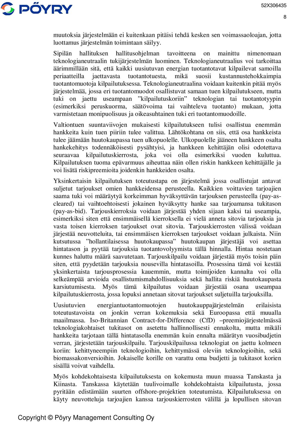 Teknologianeutraalius voi tarkoittaa äärimmillään sitä, että kaikki uusiutuvan energian tuotantotavat kilpailevat samoilla periaatteilla jaettavasta tuotantotuesta, mikä suosii kustannustehokkaimpia