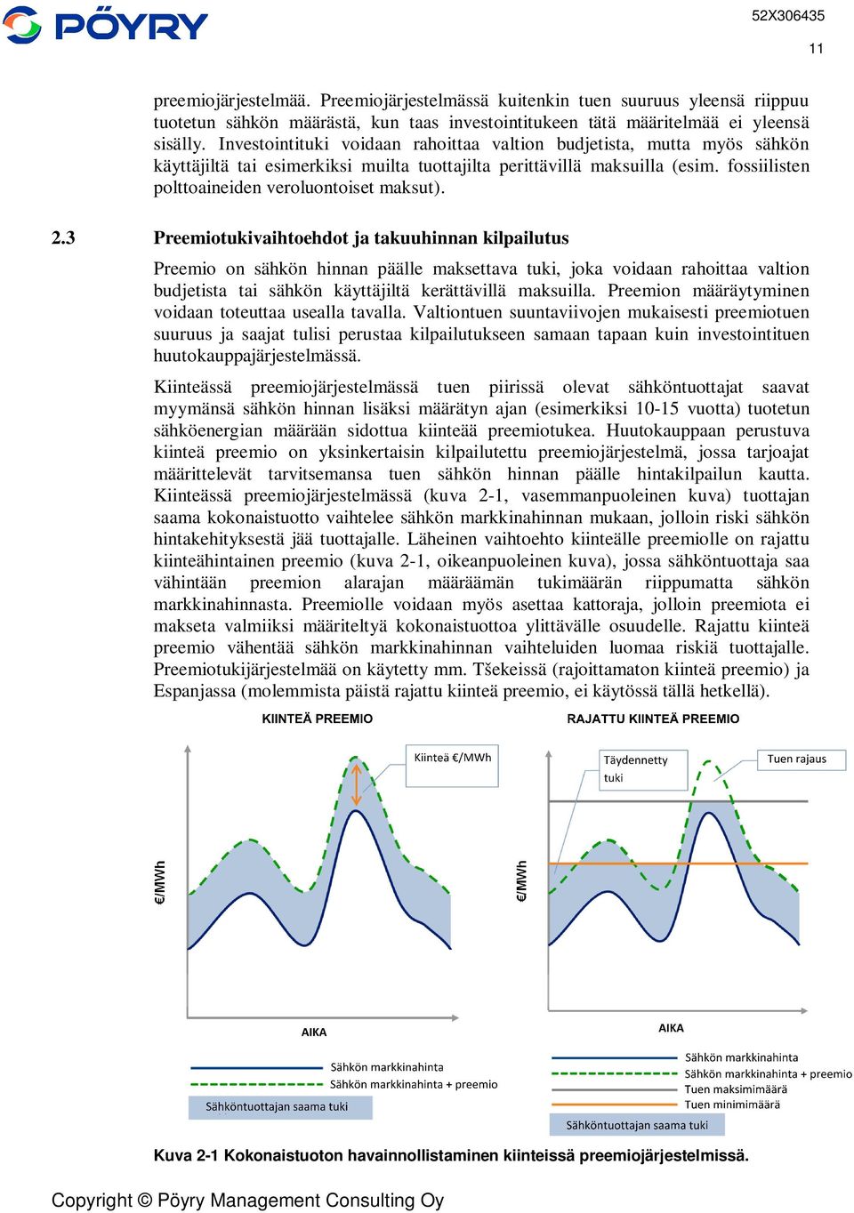 2.3 Preemiotukivaihtoehdot ja takuuhinnan kilpailutus Preemio on sähkön hinnan päälle maksettava tuki, joka voidaan rahoittaa valtion budjetista tai sähkön käyttäjiltä kerättävillä maksuilla.