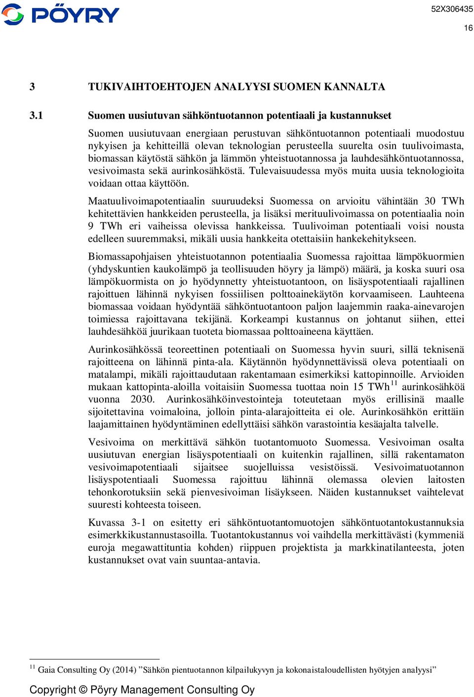 suurelta osin tuulivoimasta, biomassan käytöstä sähkön ja lämmön yhteistuotannossa ja lauhdesähköntuotannossa, vesivoimasta sekä aurinkosähköstä.