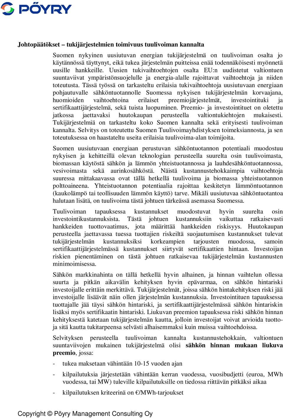 Uusien tukivaihtoehtojen osalta EU:n uudistetut valtiontuen suuntaviivat ympäristönsuojelulle ja energia-alalle rajoittavat vaihtoehtoja ja niiden toteutusta.