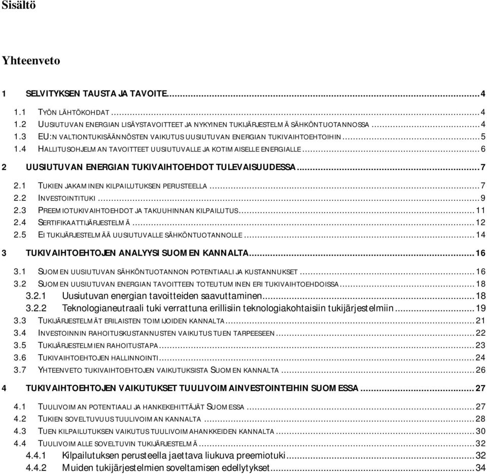 .. 9 2.3 PREEMIOTUKIVAIHTOEHDOT JA TAKUUHINNAN KILPAILUTUS... 11 2.4 SERTIFIKAATTIJÄRJESTELMÄ... 12 2.5 EI TUKIJÄRJESTELMÄÄ UUSIUTUVALLE SÄHKÖNTUOTANNOLLE.