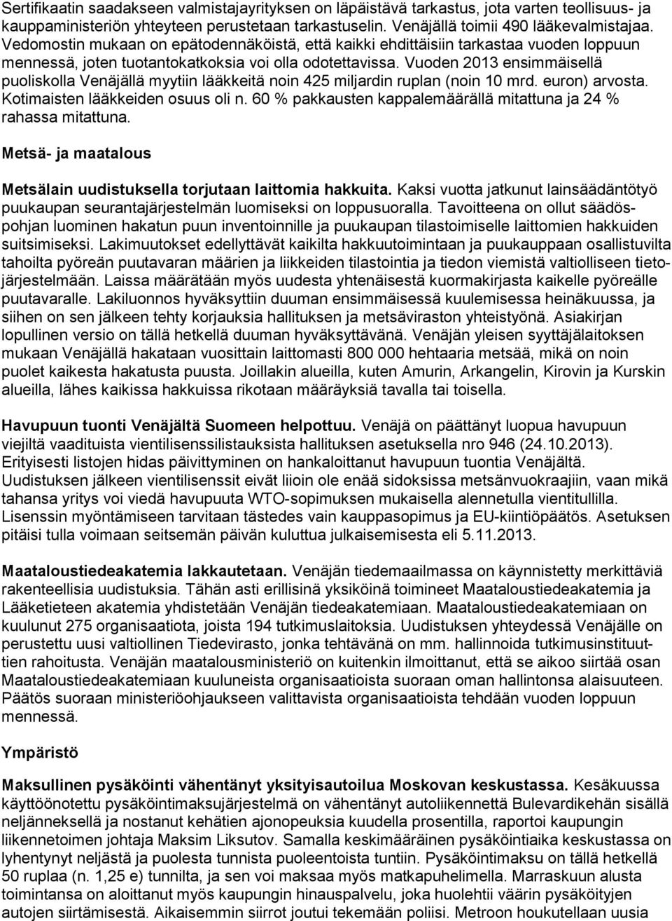 Vuoden 2013 ensimmäisellä puoliskolla Venäjällä myytiin lääkkeitä noin 425 miljardin ruplan (noin 10 mrd. euron) arvosta. Kotimaisten lääkkeiden osuus oli n.