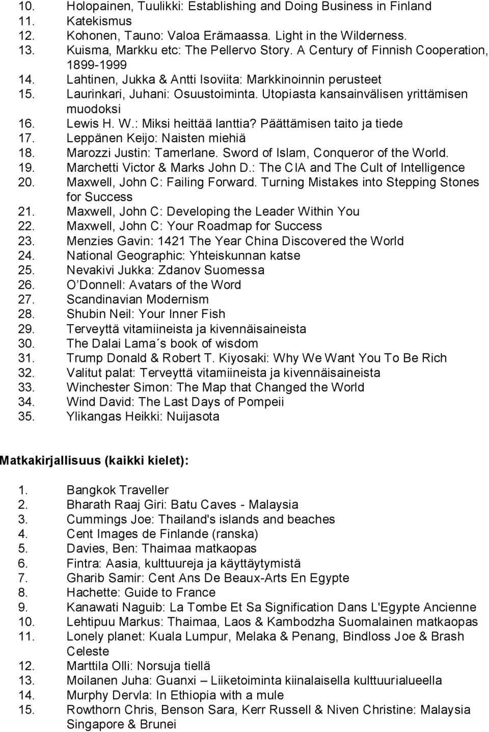 Lewis H. W.: Miksi heittää lanttia? Päättämisen taito ja tiede 17. Leppänen Keijo: Naisten miehiä 18. Marozzi Justin: Tamerlane. Sword of Islam, Conqueror of the World. 19.